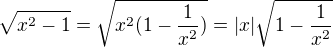 $\sqrt {x^2-1}=\sqrt {x^2(1- \frac 1 {x^2})}=|x|\sqrt {1- \frac 1 {x^2}}$