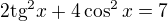 $2\text{tg}^{2}x+4\cos ^{2}x=7$