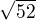 $\sqrt{52}$