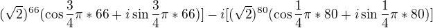$(\sqrt{2})^{66}(\cos \frac{3}{4}\pi*66 +i\sin \frac{3}{4}\pi*66 )]-i[(\sqrt{2})^{80}(\cos \frac{1}{4}\pi*80 +i\sin \frac{1}{4}\pi*80 )]$