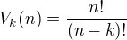 $ V_{k} (n) = \frac{n!}{(n-k)!}$
