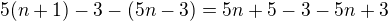 $5(n+1)-3-(5n-3)=5n+5-3-5n+3$