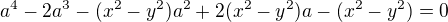 $a^{4}-2a^{3}-(x^{2}-y^{2})a^{2}+2(x^{2}-y^{2})a-(x^{2}-y^{2})=0$