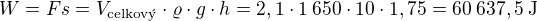 $W=Fs=V_{\text{celkov�}}\cdot\varrho\cdot g\cdot h=2,1\cdot 1\:650\cdot10\cdot1,75=60\:637,5\:\text{J}$