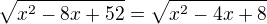 $\sqrt{x^2-8x+52} = \sqrt{x^2-4x+8}$