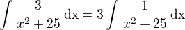 $\int\frac{3}{x^2+25}\,\textrm{dx}=3\int\frac{1}{x^2+25}\,\textrm{dx}$