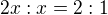 $2x:x = 2:1$
