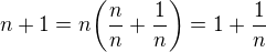 $n+1=n\bigg(\frac{n}{n}+\frac{1}{n}\bigg)=1+\frac{1}{n}$
