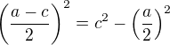 $\(\frac{a-c}{2}\)^2=c^2-\(\frac{a}{2}\)^2$