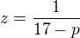 $z=\frac{1}{17-p}$