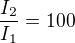$\frac{I_2}{I_1}=100$