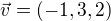$\vec v=(-1,3,2)$