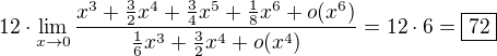 $12\cdot\lim_{x\to0}\frac{x^3+\frac{3}{2}x^4+\frac{3}{4}x^5+\frac{1}{8}x^6+o(x^6)}{\frac{1}{6}x^3+\frac{3}{2}x^4+o(x^4)}=12\cdot6=\boxed{72}$