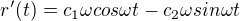 $r'(t) = c_1 \omega cos \omega t - c_2 \omega sin \omega t$