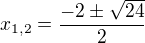 $x_{1,2}=\frac{-2\pm \sqrt{24}}{2}$