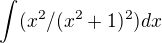$\int (x^2/(x^2+1)^2) dx$