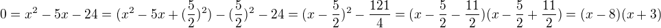 $0=x^2-5x-24=(x^2-5x+(\frac52)^2)-(\frac52)^2-24=(x-\frac52)^2-\frac{121}{4}=(x-\frac52-\frac{11}2)(x-\frac52+\frac{11}2)=(x-8)(x+3)$