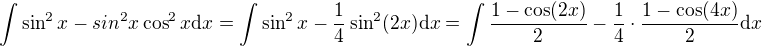 $\int\sin^2x-sin^2x\cos^2x\mathrm{d}x=\int\sin^2x-\frac14\sin^2(2x)\mathrm{d}x=\int\frac{1-\cos(2x)}{2}-\frac14\cdot\frac{1-\cos(4x)}{2}\mathrm{d}x$