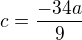 $c=\frac{-34a}{9}$