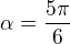 $\alpha =\frac{5\pi }{6}$