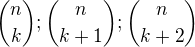 $\binom {n}{k};\binom {n}{k+1};\binom {n}{k+2}$