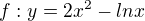 $f: y= 2x^{2} - lnx$