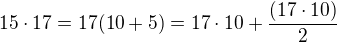 $15\cdot 17=17(10+5)=17\cdot 10+\frac{(17\cdot 10)}{2}$