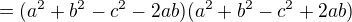 $=(a^2+b^2-c^2-2ab)(a^2+b^2-c^2+2ab)$