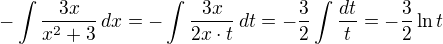 $-\int\frac{3x}{x^2+3}\,dx=-\int\frac{3x}{2x\cdot t}\,dt=-\frac32\int\frac{dt}{t}=-\frac 32\ln t$