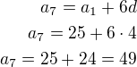 $a_7=a_1+6d\\a_7=25+6\cdot 4\\a_7=25+24=49$