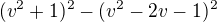 $(v^{2}+1)^{2}- (v^{2}-2v-1)^{2}$