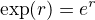 $\exp (r) = \mahrm{e}^r$
