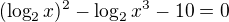 $(\log_{2}x)^{2}- \log_{2}x^{3}-10 = 0$