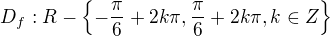 $D_f:R-\{-\frac{\pi}{6}+2k\pi,\frac{\pi}{6}+2k\pi,k\in Z\}$