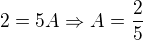 $2=5A\Rightarrow A=\frac 25$