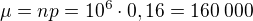 $\mu=np=10^6\cdot0,16=160\:000$