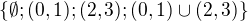 $\{\emptyset;(0,1);(2,3);(0,1)\cup(2,3)\}$