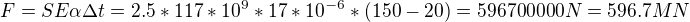 $F=SE\alpha\Delta t=2.5*117*10^9*17*10^{-6}*(150-20)=596700000N=596.7MN$