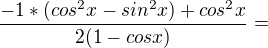 $\frac{-1*(cos^{2}x-sin^{2}x)+cos^{2}x}{2(1-cos x)}=$