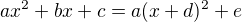 $ax^2+bx+c=a(x+d)^2+e$