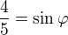 $\frac45=\sin\varphi$