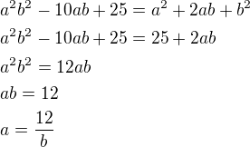 kopírovat do textarea $a^2b^2-10ab+25=a^2+2ab+b^2\nla^2b^2-10ab+25=25+2ab\nla^2b^2=12ab\nlab=12\nla=\frac{12}{b}$