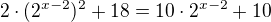 $2\cdot (2^{x-2})^2+18=10\cdot 2^{x-2}+10$