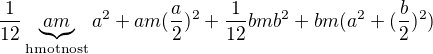 $\frac{1}{12}\underbrace{am}_{\text{hmotnost}}a^2+am(\frac{a}{2})^2+\frac{1}{12}bmb^2+bm(a^2+(\frac{b}{2})^2)$