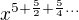 $x^{5+\frac52+\frac54 ...}$