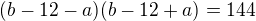$(b-12-a)(b-12+a)=144$