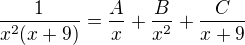 $\frac{1}{x^2(x+9)} = \frac{A}{x}+\frac{B}{x^2}+\frac{C}{x+9}$