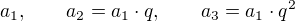 $a_1, \qquad a_2=a_1\cdot q,\qquad a_3=a_1\cdot q^2$