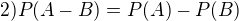 $2) P(A- B)=P(A)-P(B)$