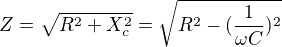 $Z = \sqrt{R^2 + X_c^2} = \sqrt{R^2 - (\frac{1}{\omega C})^2}$